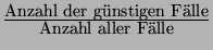 $ {\frac{{\textnormal{Anzahl der g\uml {u}nstigen F\uml {a}lle}}}{{\textnormal{Anzahl aller F\uml {a}lle}}}}$