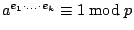 $ a^{e_{1}\cdot ...\cdot e_{k}}\equiv 1\bmod p $