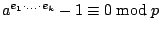 $ a^{e_{1}\cdot ...\cdot e_{k}}-1\equiv 0\bmod p $