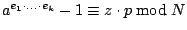 $ a^{e_{1}\cdot ...\cdot e_{k}}-1\equiv z\cdot p\bmod N $