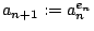 $ a_{n+1}:=a^{e_{n}}_{n} $