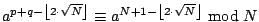 $ a^{p+q-\left\lfloor 2\cdot \sqrt{N}\right\rfloor }\equiv a^{N+1-\left\lfloor 2\cdot \sqrt{N}\right\rfloor }\bmod N $