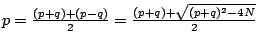 $ p=\frac{(p+q)+(p-q)}{2}=\frac{(p+q)+\sqrt{(p+q)^{2}-4N}}{2} $
