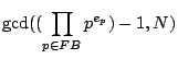 $\displaystyle \gcd((\prod_{p\in FB}p^{e_{p}})-1,N)$