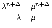 $\displaystyle {\frac{{\lambda^{n+\Delta}-\mu^{n+\Delta}}}{{\lambda-\mu}}}$