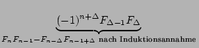 $\displaystyle \underbrace{{(-1)^{n+\Delta}F_{\Delta-1}F_{\Delta}}}_{{F_{n}F_{n-1}-F_{n-\Delta}F_{n-1+\Delta}\textnormal{ nach Induktionsannahme}}}^{}\,$