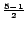 $\scriptstyle {\frac{{5-1}}{{2}}}$