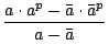 $\displaystyle {\frac{{a\cdot a^{p}-\bar{a}\cdot\bar{a}^{p}}}{{a-\bar{a}}}}$