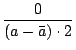 $\displaystyle {\frac{{0}}{{(a-\bar{a})\cdot2}}}$