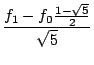 $\displaystyle {\frac{{f_{1}-f_{0}\frac{1-\sqrt{5}}{2}}}{{\sqrt{5}}}}$