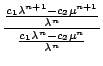 $\displaystyle {\frac{{\frac{c_{1}\lambda^{n+1}-c_{2}\mu^{n+1}}{\lambda^{n}}}}{{\frac{c_{1}\lambda^{n}-c_{2}\mu^{n}}{\lambda^{n}}}}}$