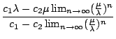 $\displaystyle {\frac{{c_{1}\lambda-c_{2}\mu\lim_{n\rightarrow\infty}(\frac{\mu}{\lambda})^{n}}}{{c_{1}-c_{2}\lim_{n\rightarrow\infty}(\frac{\mu}{\lambda})^{n}}}}$