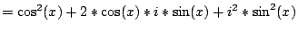 $=\cos^{2}(x)+2*\cos(x)*i*\sin(x)+i^{2}*\sin^{2}(x)$