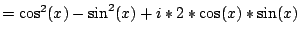 $=\cos^{2}(x)-\sin^{2}(x)+i*2*\cos(x)*\sin(x)$