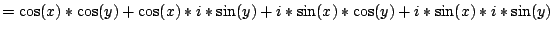 $=\cos(x)*\cos(y)+\cos(x)*i*\sin(y)+i*\sin(x)*\cos(y)+i*\sin(x)*i*\sin(y)$