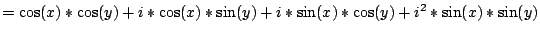 $=\cos(x)*\cos(y)+i*\cos(x)*\sin(y)+i*\sin(x)*\cos(y)+i^{2}*\sin(x)*\sin(y)$