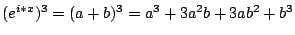 $(e^{i*x})^{3}=(a+b)^{3}=a^{3}+3a^{2}b+3ab^{2}+b^{3}$