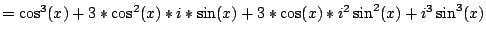 $=\cos^{3}(x)+3*\cos^{2}(x)*i*\sin(x)+3*\cos(x)*i^{2}\sin^{2}(x)+i^{3}\sin^{3}(x)$