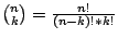 ${{n \choose k}}=\frac{n!}{(n-k)!*k!}$