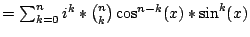 $=\sum_{k=0}^{n}i^{k}*{{n \choose k}}\cos^{n-k}(x)*\sin^{k}(x)$