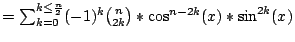 $=\sum_{k=0}^{k\leq\frac{n}{2}}(-1)^{k}{{n \choose 2k}}*\cos^{n-2k}(x)*\sin^{2k}(x)$