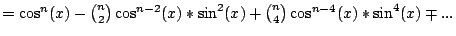 $=\cos^{n}(x)-{{n \choose 2}}\cos^{n-2}(x)*\sin^{2}(x)+{{n \choose 4}}\cos^{n-4}(x)*\sin^{4}(x)\mp...$