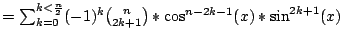 $=\sum_{k=0}^{k<\frac{n}{2}}(-1)^{k}{{n \choose 2k+1}}*\cos^{n-2k-1}(x)*\sin^{2k+1}(x)$