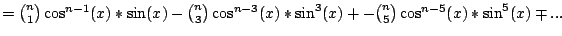 $={{n \choose 1}}\cos^{n-1}(x)*\sin(x)-{{n \choose 3}}\cos^{n-3}(x)*\sin^{3}(x)+-{{n \choose 5}}\cos^{n-5}(x)*\sin^{5}(x)\mp...$